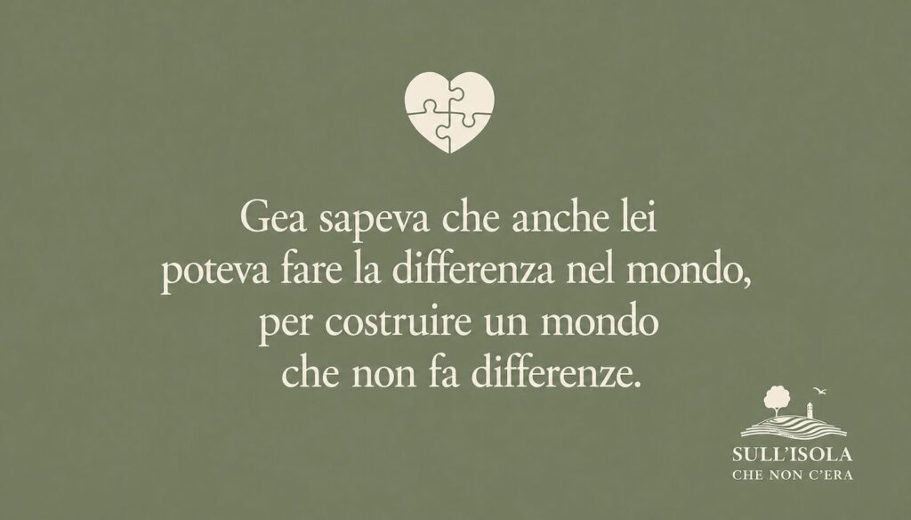 Testo nell'immagine: Gea sapeva che anche lei poteva fare la differenza nel mondo, per costruire un mondo che non fa differenze.