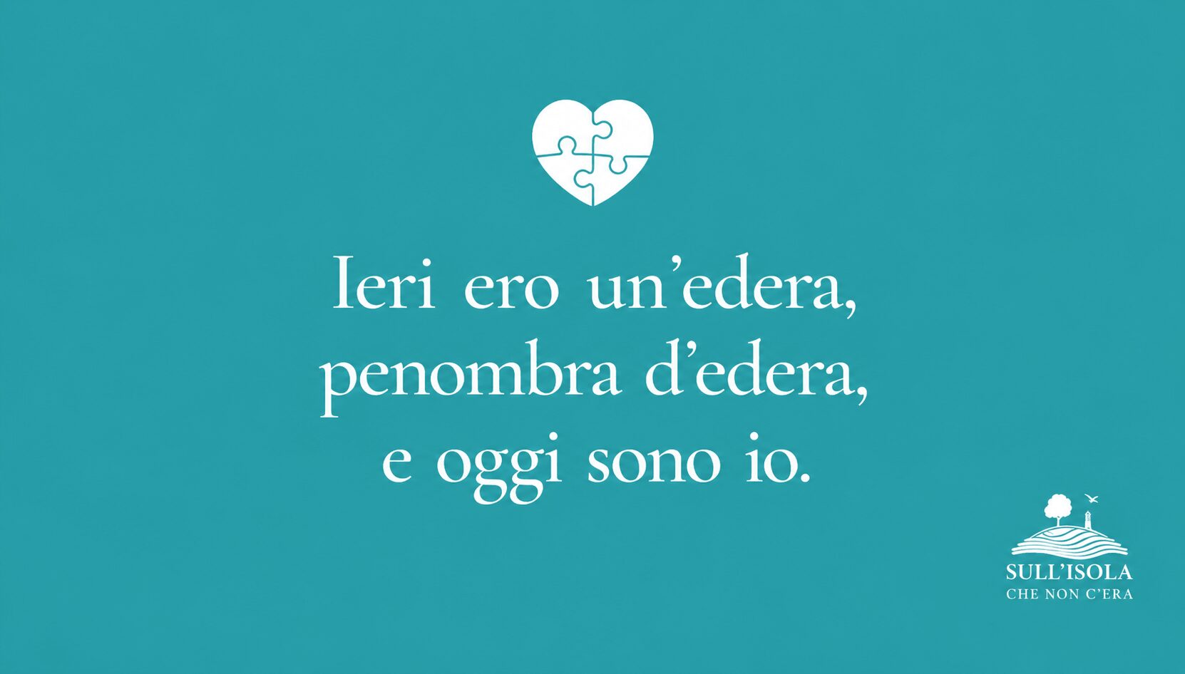 testo nell'immagine: Ieri ero un’edera, penombra d’edera, e oggi sono io