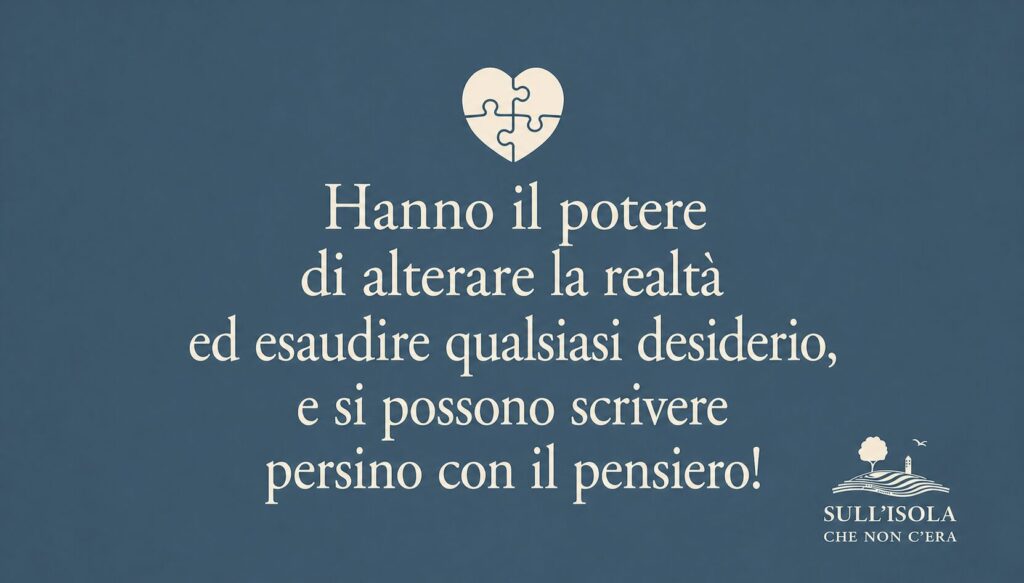 testo nell'immagine: Hanno il potere di alterare la realtà ed esaudire qualsiasi desiderio, e si possono scrivere persino con il pensiero!