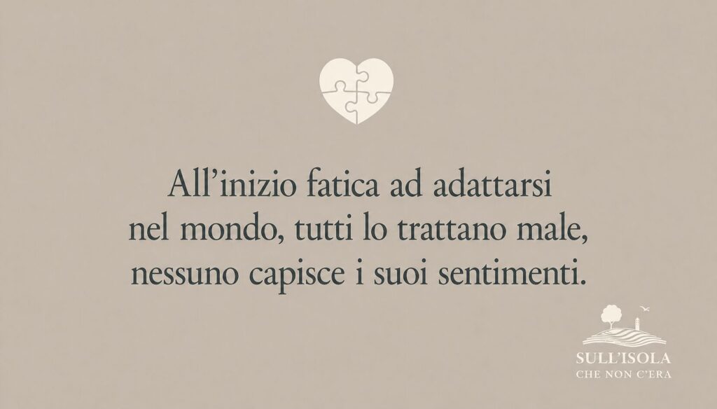 Testo nell'immagine: All'inizio fatica ad adattarsi nel mondo, tutti lo trattano male nessuno capisce i suoi sentimenti