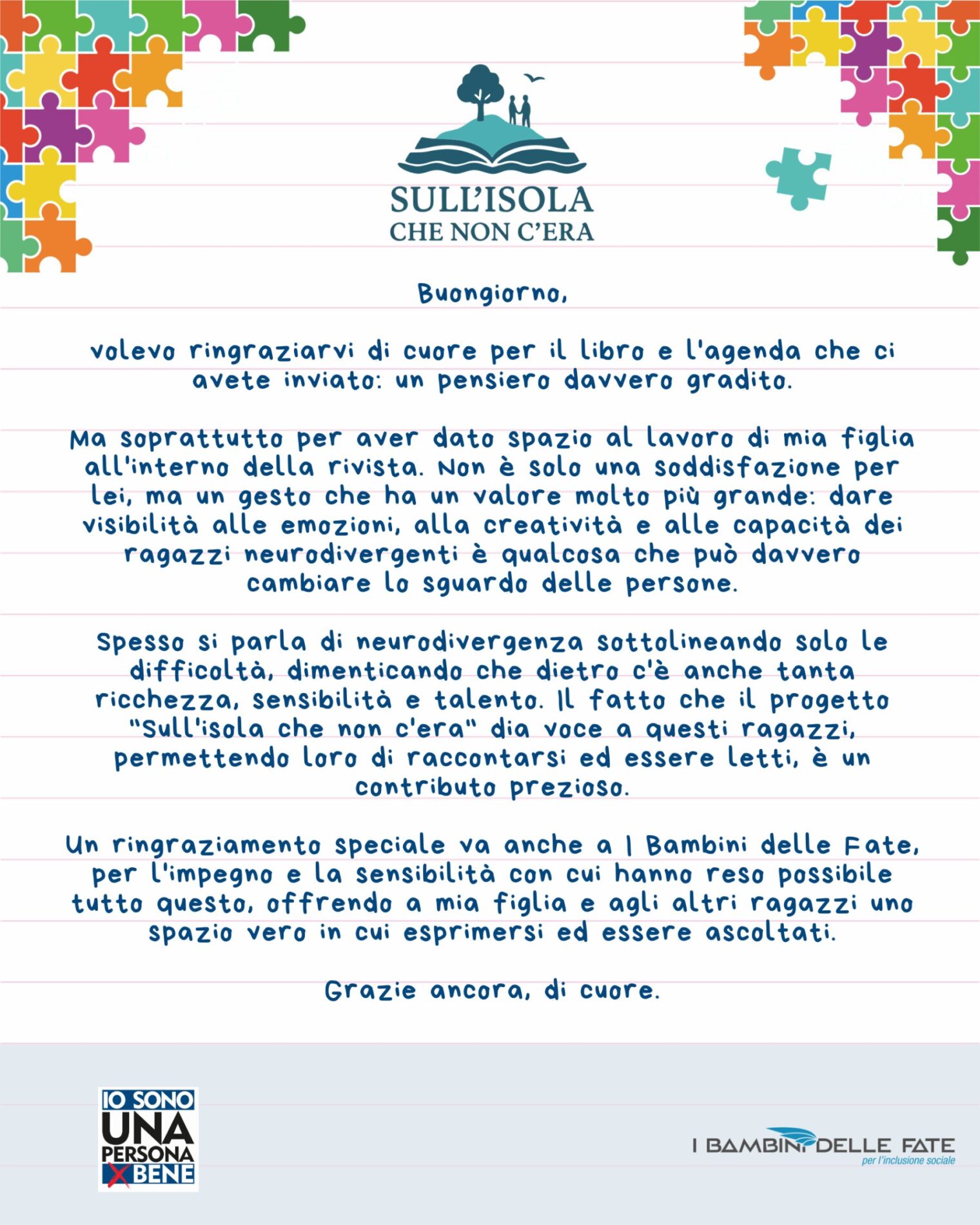 testo nell'immagine: Buongiorno, volevo ringraziarvi di cuore per il libro e l'agenda che ci avete inviato: un pensiero davvero gradito. Ma soprattutto per aver dato spazio al lavoro di mia figlia all'interno della rivista. Non è solo una soddisfazione per lei, ma un gesto che ha un valore molto più grande: dare visibilità alle emozioni, alla creatività e alle capacità dei ragazzi neurodivergenti è qualcosa che può davvero cambiare lo sguardo delle persone...